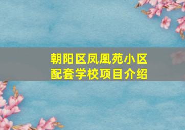 朝阳区凤凰苑小区配套学校项目介绍