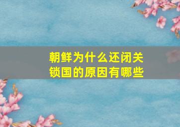 朝鲜为什么还闭关锁国的原因有哪些