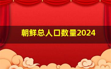 朝鲜总人口数量2024