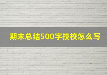 期末总结500字技校怎么写