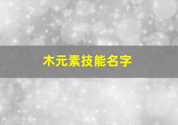 木元素技能名字