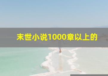 末世小说1000章以上的