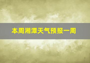 本周湘潭天气预报一周