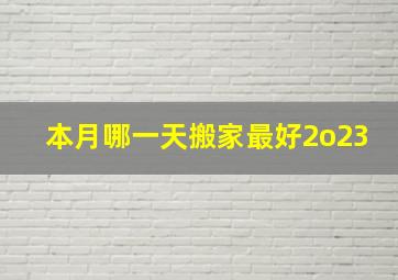 本月哪一天搬家最好2o23