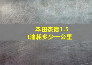 本田杰德1.5t油耗多少一公里