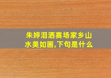 朱婷泪洒赛场家乡山水美如画,下句是什么