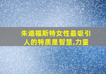 朱迪福斯特女性最吸引人的特质是智慧,力量