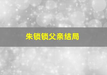 朱锁锁父亲结局