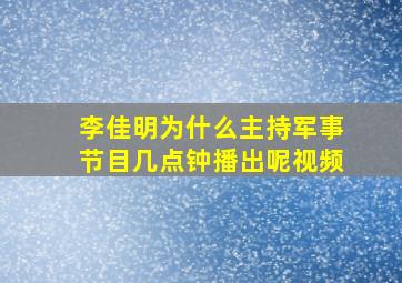 李佳明为什么主持军事节目几点钟播出呢视频