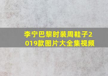 李宁巴黎时装周鞋子2019款图片大全集视频