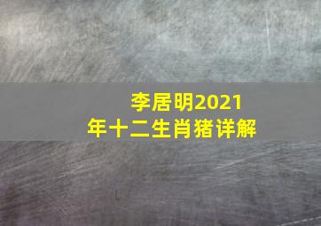 李居明2021年十二生肖猪详解