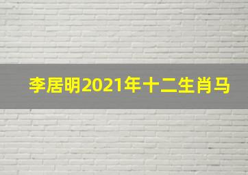 李居明2021年十二生肖马