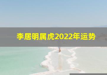 李居明属虎2022年运势