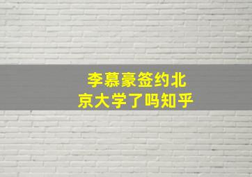 李慕豪签约北京大学了吗知乎