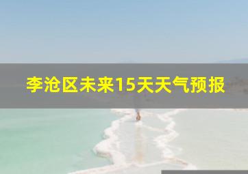 李沧区未来15天天气预报