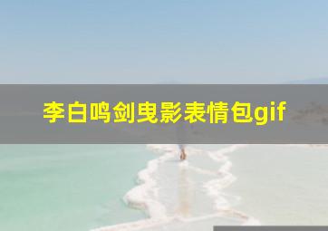 李白鸣剑曳影表情包gif