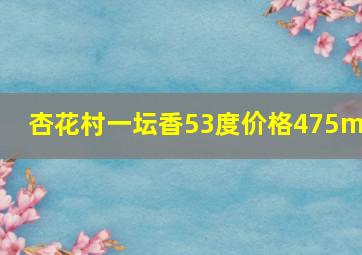 杏花村一坛香53度价格475ml