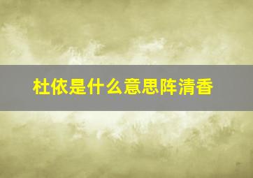 杜依是什么意思阵清香