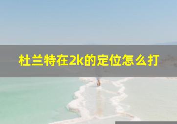 杜兰特在2k的定位怎么打