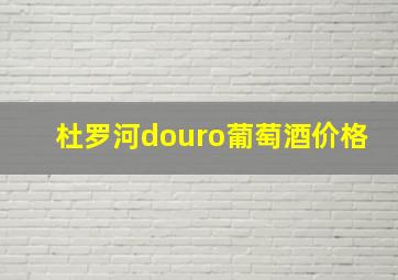 杜罗河douro葡萄酒价格