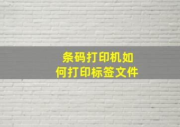 条码打印机如何打印标签文件