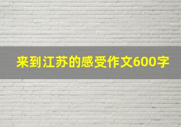 来到江苏的感受作文600字