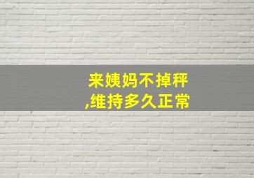 来姨妈不掉秤,维持多久正常