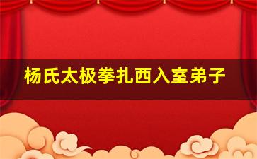 杨氏太极拳扎西入室弟子