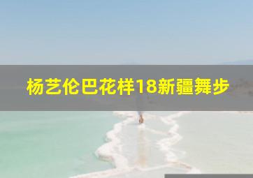 杨艺伦巴花样18新疆舞步