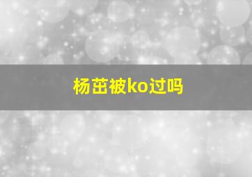 杨茁被ko过吗