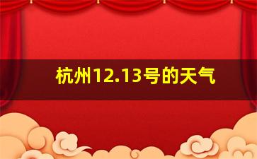 杭州12.13号的天气