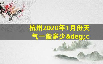 杭州2020年1月份天气一般多少°c