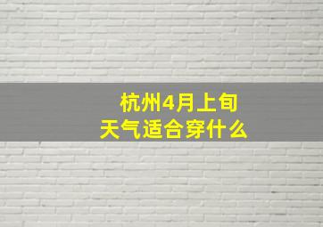 杭州4月上旬天气适合穿什么