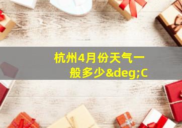 杭州4月份天气一般多少°C