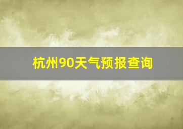 杭州90天气预报查询