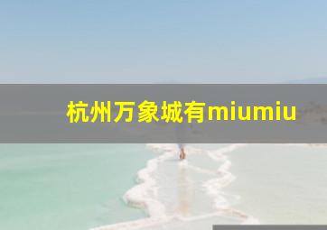 杭州万象城有miumiu