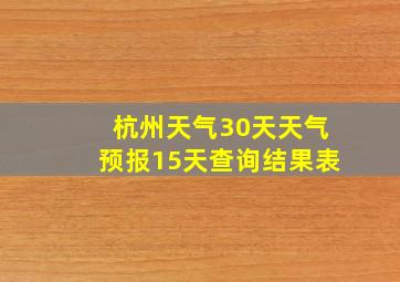 杭州天气30天天气预报15天查询结果表