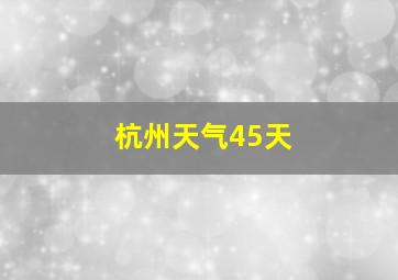 杭州天气45天