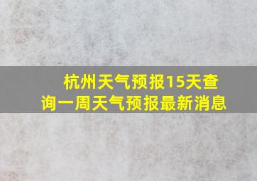 杭州天气预报15天查询一周天气预报最新消息