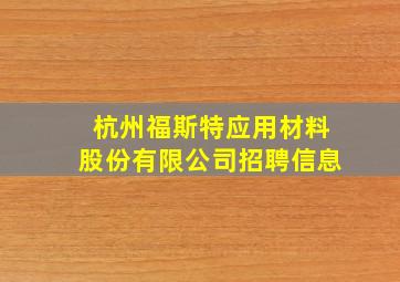 杭州福斯特应用材料股份有限公司招聘信息