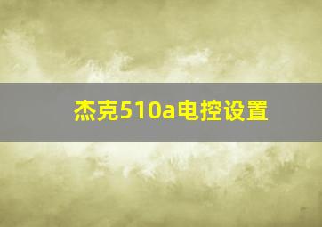 杰克510a电控设置