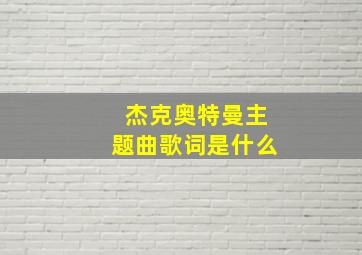 杰克奥特曼主题曲歌词是什么