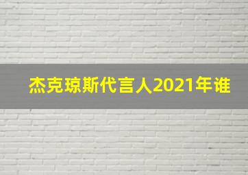 杰克琼斯代言人2021年谁