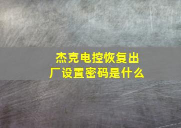 杰克电控恢复出厂设置密码是什么