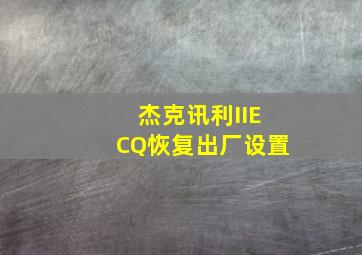 杰克讯利IIECQ恢复出厂设置