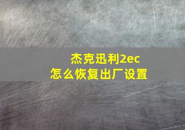 杰克迅利2ec怎么恢复出厂设置