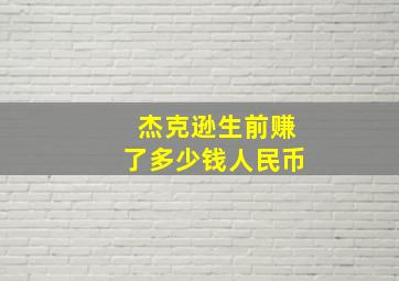 杰克逊生前赚了多少钱人民币