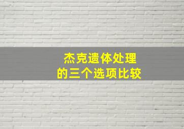 杰克遗体处理的三个选项比较