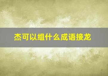 杰可以组什么成语接龙