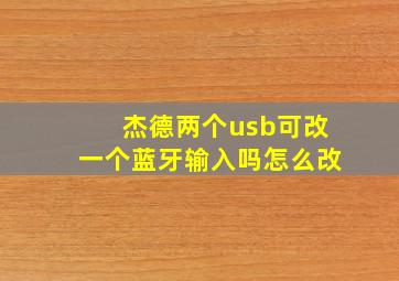 杰德两个usb可改一个蓝牙输入吗怎么改